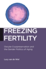 Freezing Fertility : Oocyte Cryopreservation and the Gender Politics of Aging - Book