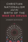 Christian Nationalism and the Birth of the War on Drugs - Book