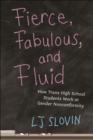 Fierce, Fabulous, and Fluid : How Trans High School Students Work at Gender Nonconformity - Book