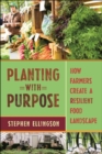Planting With Purpose : How Farmers Create a Resilient Food Landscape - Book