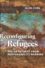 Reconfiguring Refugees : The US Retreat from Responsibility-Sharing - Book