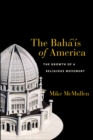 The Baha'is of America : The Growth of a Religious Movement - eBook