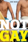 Not Gay : Sex Between Straight White Men - Book