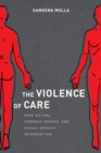 The Violence of Care : Rape Victims, Forensic Nurses, and Sexual Assault Intervention - Book