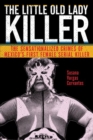 The Little Old Lady Killer : The Sensationalized Crimes of Mexico's First Female Serial Killer - Book