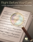 Right Before Your Eyes : A Fresh Approach to Interpreting a Piano Score - Book