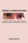 There's a Person in Here : A Collection of Short Stories and Poems about Holding On, Letting Go, and the Space In-Between - Book
