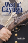 West of Cayuga : A Historical Novel - eBook