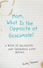 Mom, What Is the Opposite of Guacamole? : A Book of Hilarious and Thoughtful Kids' Quotes - eBook