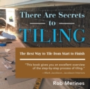 There Are Secrets to Tiling : The Best Way to Tile from Start to Finish - Book