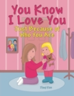 You Know I Love You : Just Because of Who You Are - Book