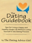 The Dating Guidebook : Tips for Living a Happy and Healthy Single Life Without Losing Yourself in the Dating Process - eBook
