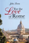 For the Love of Rome : Memories, Musings, and Anecdotes - eBook