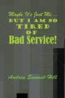 Maybe it's Just Me... But I am So Tired of BAD SERVICE! - Book