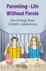 Parenting - Life Without Parole : Surviving Your Child's Addiction - eBook
