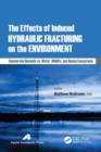 The Effects of Induced Hydraulic Fracturing on the Environment : Commercial Demands vs. Water, Wildlife, and Human Ecosystems - eBook