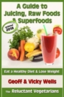 A Guide to Juicing, Raw Foods & Superfoods : Eat a Healthy Diet & Lose Weight - Book
