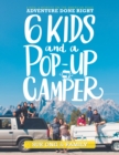 Six Kids and a Pop-Up Camper : 6 Kids, 6 Months on the American Road Adventure Done Right - eBook