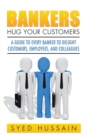 Bankers, Hug Your Customers : A Guide to Every Banker to Delight Customers, Employees, and Colleagues - Book