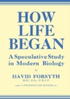 How Life Began : A Speculative Study in Modern Biology - eBook