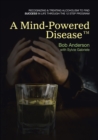 A Mind-Powered Disease(TM) : Recognizing & treating alcoholism to find success in life through the 12 Step Program - Book