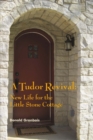 A Tudor Revival : New Life for the Little Stone Cottage, Historic Restoration - Book