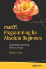 macOS Programming for Absolute Beginners : Developing Apps Using Swift and Xcode - Book