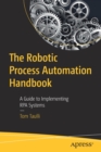 The Robotic Process Automation Handbook : A Guide to Implementing RPA Systems - Book