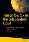 TensorFlow 2.x in the Colaboratory Cloud : An Introduction to Deep Learning on Google’s Cloud Service - Book