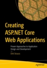 Creating ASP.NET Core Web Applications : Proven Approaches to Application Design and Development - Book