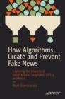 How Algorithms Create and Prevent Fake News : Exploring the Impacts of Social Media, Deepfakes, GPT-3, and More - Book