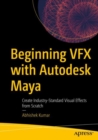 Beginning VFX with Autodesk Maya : Create Industry-Standard Visual Effects from Scratch - Book