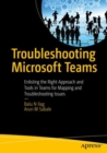 Troubleshooting Microsoft Teams : Enlisting the Right Approach and Tools in Teams for Mapping and Troubleshooting Issues - Book