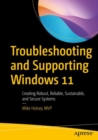 Troubleshooting and Supporting Windows 11 : Creating Robust, Reliable, Sustainable, and Secure Systems - Book