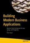 Building Modern Business Applications : Reactive Cloud Architecture for Java, Spring, and PostgreSQL - Book
