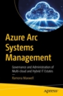 Azure Arc Systems Management : Governance and Administration of Multi-cloud and Hybrid IT Estates - Book