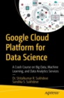 Google Cloud Platform for Data Science : A Crash Course on Big Data, Machine Learning, and Data Analytics Services - Book