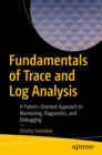 Fundamentals of Trace and Log Analysis : A Pattern-Oriented Approach to Monitoring, Diagnostics, and Debugging - Book
