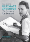 Walt Disney's Ultimate Inventor : The Genius of Ub Iwerks - Foreword by Leonard Maltin - Book