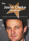 The Jason Clarke (Actor) Handbook - Everything You Need to Know about Jason Clarke (Actor) - Book