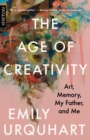 The Age of Creativity : Art, Memory, My Father, and Me - Book