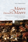 Moors Dressed as Moors : Clothing, Social Distinction and Ethnicity in Early Modern Iberia - Book