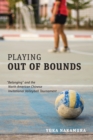 Playing Out of Bounds : "Belonging" and the North American Chinese Invitational Volleyball Tournament - Book
