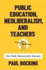 Public Education, Neoliberalism, and Teachers : New York, Mexico City, Toronto - Book