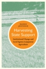 Harvesting State Support : Institutional Change and Local Agency in Japanese Agriculture - Book