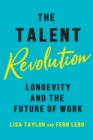 The Talent Revolution : Longevity and the Future of Work - eBook