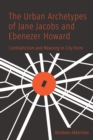 The Urban Archetypes of Jane Jacobs and Ebenezer Howard : Contradiction and Meaning in City Form - eBook