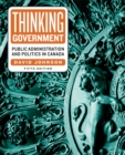 Thinking Government : Public Administration and Politics in Canada, Fifth Edition - Book