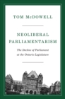 Neoliberal Parliamentarism : The Decline of Parliament at the Ontario Legislature - Book