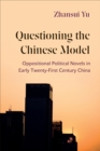 Questioning the Chinese Model : Oppositional Political Novels in Early Twenty-First Century China - Book